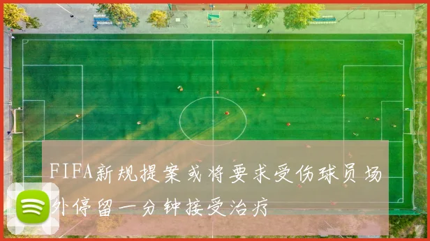 FIFA新规提案或将要求受伤球员场外停留一分钟接受治疗