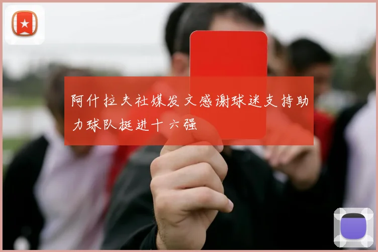 阿什拉夫社媒发文感谢球迷支持助力球队挺进十六强