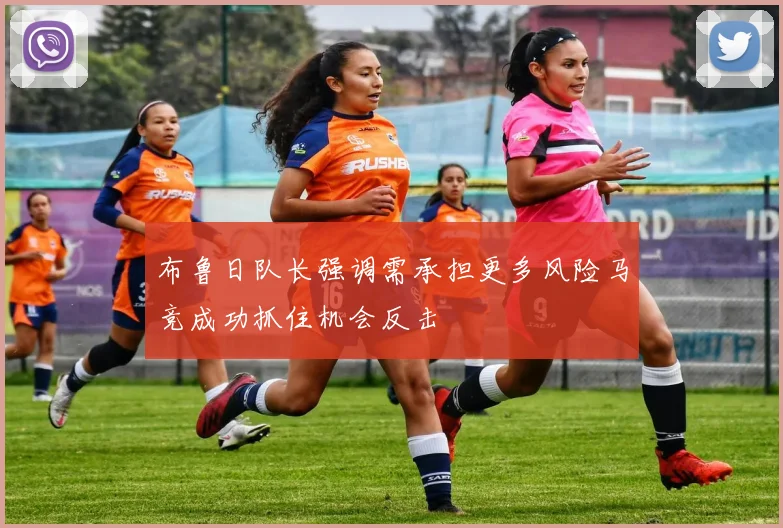 布鲁日队长强调需承担更多风险马竞成功抓住机会反击